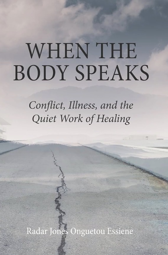Cover of When the Body Speaks: Conflict, Illness, and the Quiet Work of Healing by Radar Jones Onguetou Essiene